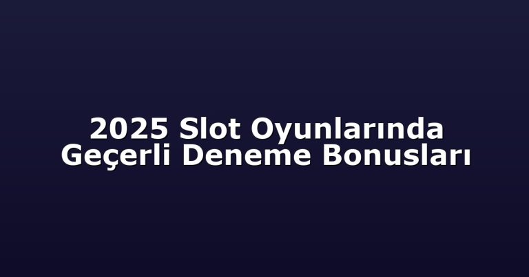 2025 Slot Oyunlarında Geçerli Deneme Bonusları