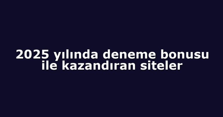 2025 yılında deneme bonusu ile kazandıran siteler