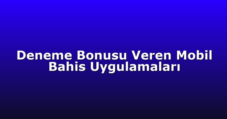 Deneme Bonusu Veren Mobil Bahis Uygulamaları