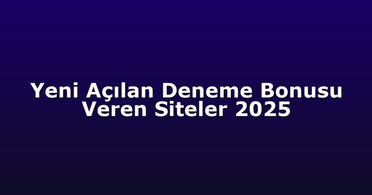 Yeni Açılan Deneme Bonusu Veren Siteler 2025
