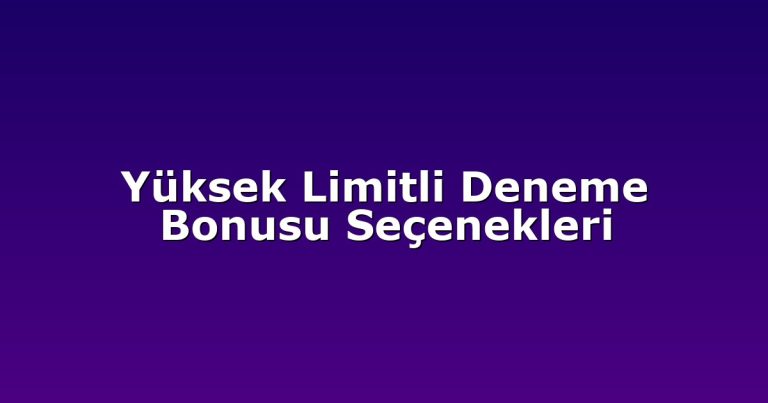 Yüksek Limitli Deneme Bonusu Seçenekleri