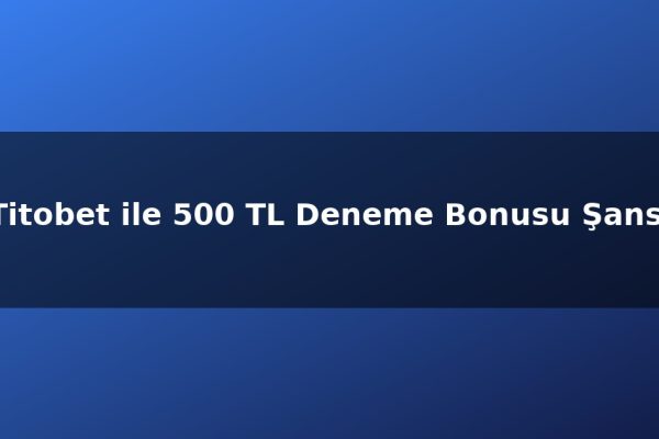 Titobet ile 500 TL Deneme Bonusu Şansı