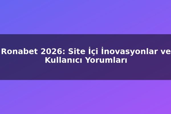 Ronabet 2026: Site İçi İnovasyonlar ve Kullanıcı Yorumları