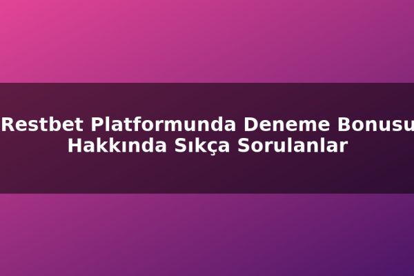 Restbet Platformunda Deneme Bonusu Hakkında Sıkça Sorulanlar